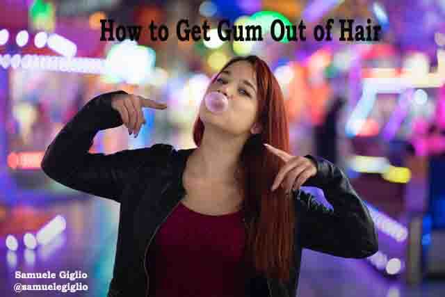 How to Get Gum Out of Hair